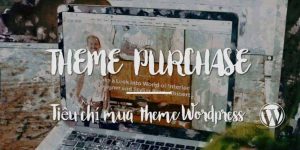 Những tiêu chí quan trọng cần chú ý khi chọn mua theme wordpress