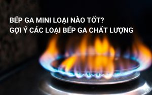 bếp ga mini loại nào tốt