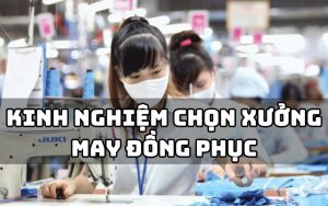 kinh nghiệm chọn xưởng may đồng phục