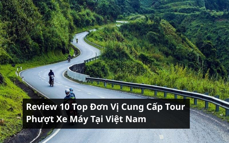 top đơn vị cung cấp tour phượt xe máy tại việt nam